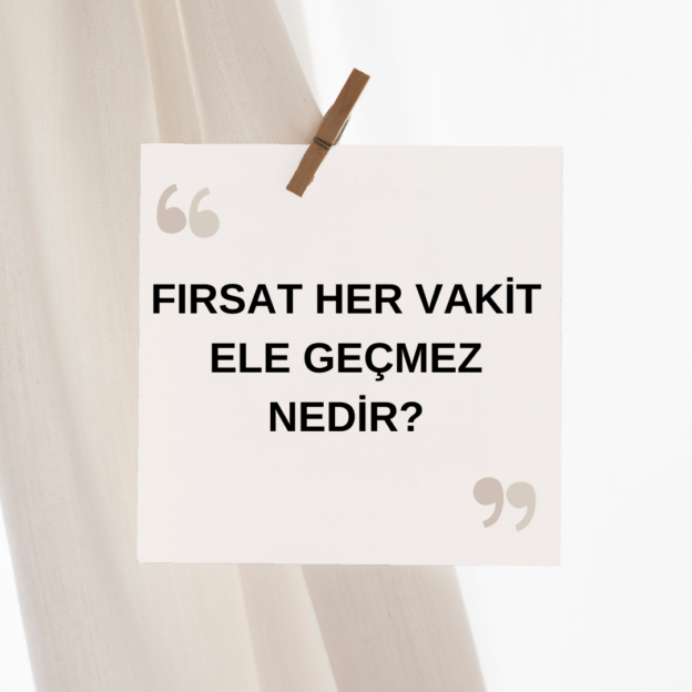 Fırsat Her Vakit Ele Geçmez Nedir ? 2