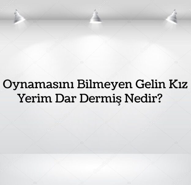 Oynamasını Bilmeyen Gelin Kız Yerim Dar Dermiş Nedir? 5