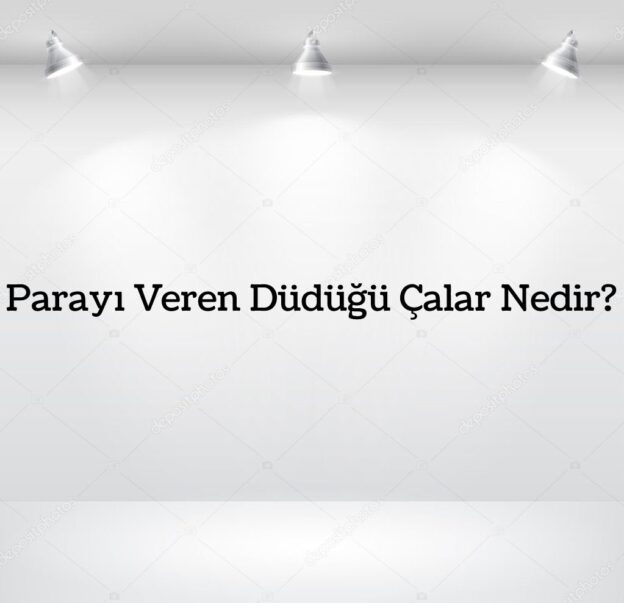 Parayı Veren Düdüğü Çalar Nedir? 1