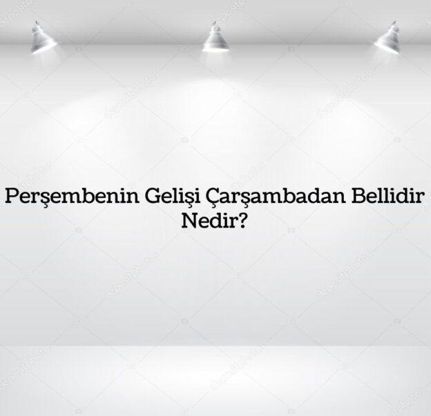 Perşembenin Gelişi Çarşambadan Bellidir Nedir? 8