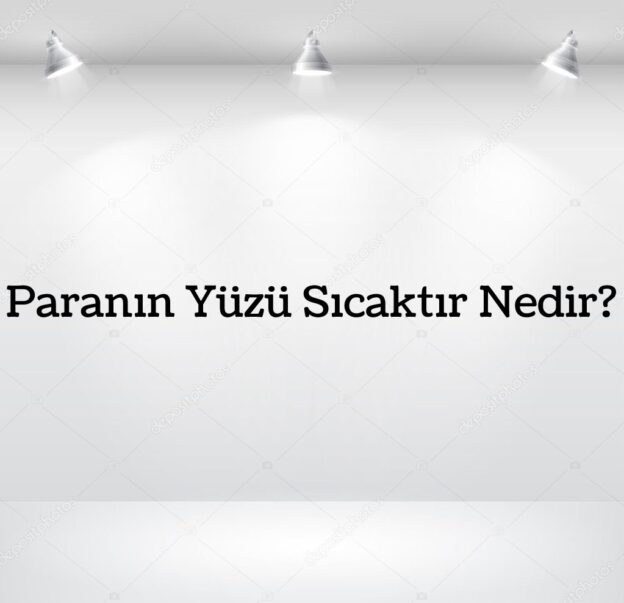 Paranın Yüzü Sıcaktır Nedir? 1