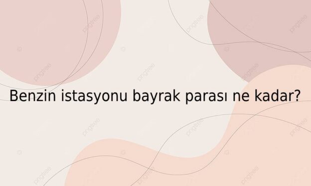 Benzin istasyonu bayrak parası ne kadar? 1