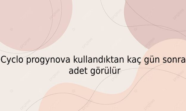 Cyclo progynova kullandıktan kaç gün sonra adet görülür? 1