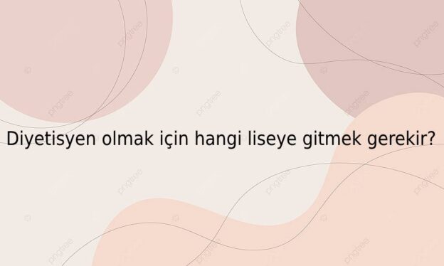 Diyetisyen olmak için hangi liseye gitmek gerekir? 1