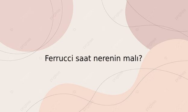 Ferrucci saat nerenin malı? 1