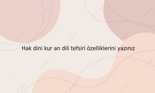 Hak dini kur an dili tefsiri özelliklerini yazınız 1