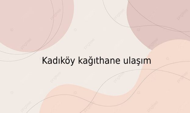 Kadıköy kağıthane ulaşım 1