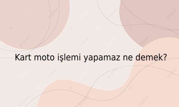 Kart moto işlemi yapamaz ne demek? 1