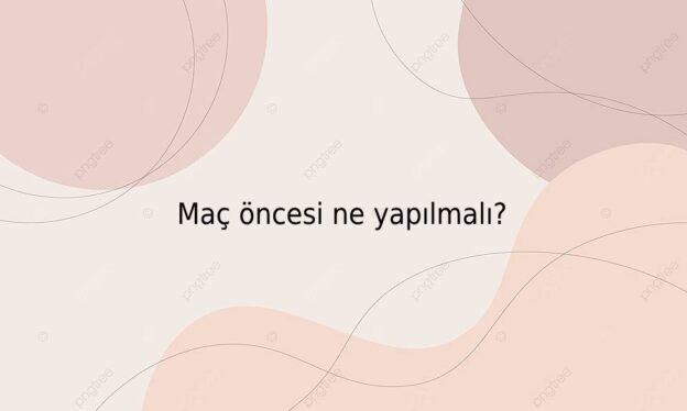 Maç öncesi ne yapılmalı? 8