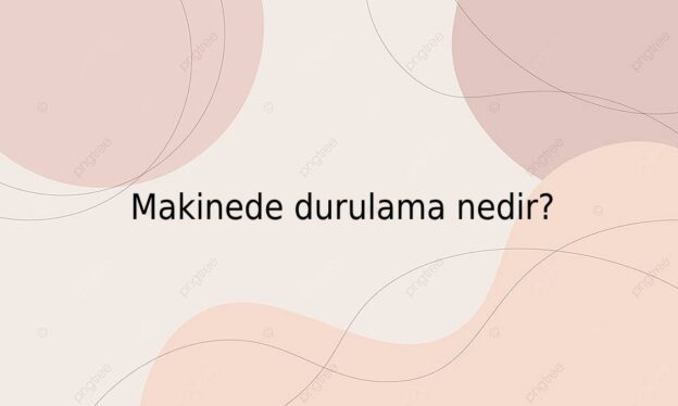 Makinede durulama nedir? 1