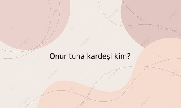 Onur tuna kardeşi kim? 1