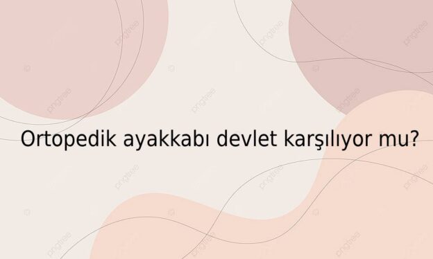 Ortopedik ayakkabı devlet karşılıyor mu? 1