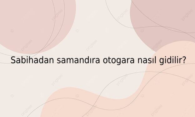 Sabihadan samandıra otogara nasıl gidilir? 1