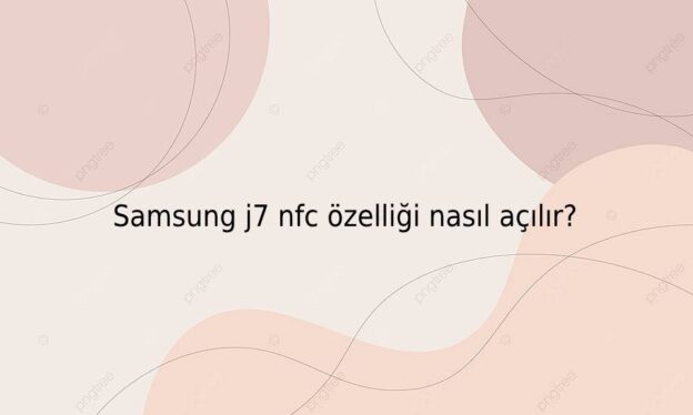 Samsung j7 nfc özelliği nasıl açılır? 1