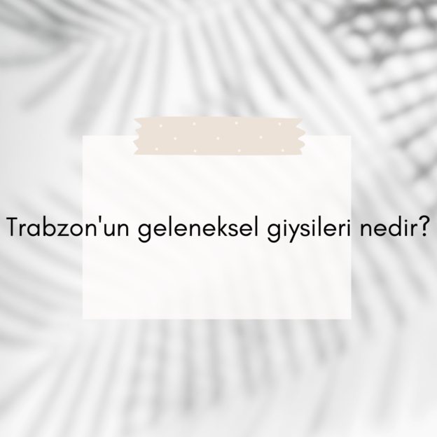 Trabzon'un geleneksel giysileri nedir? 1