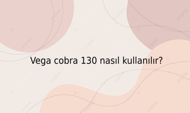 Vega cobra 130 nasıl kullanılır? 1