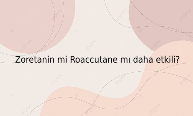 Zoretanin mi Roaccutane mı daha etkili? 1