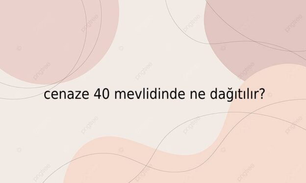 cenaze 40 mevlidinde ne dağıtılır? 1