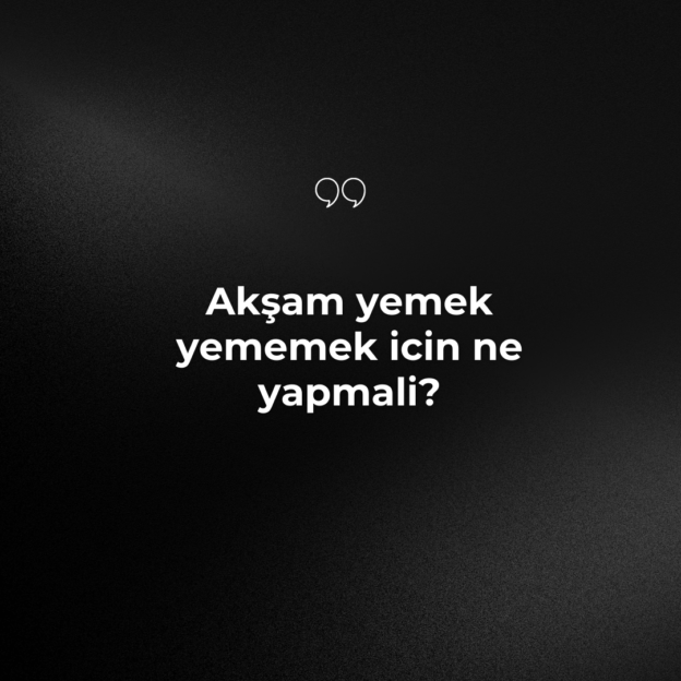 Akşam yemek yememek icin ne yapmali? 1