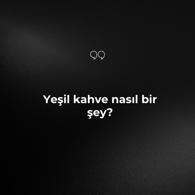 Yeşil kahve nasıl bir şey? 1