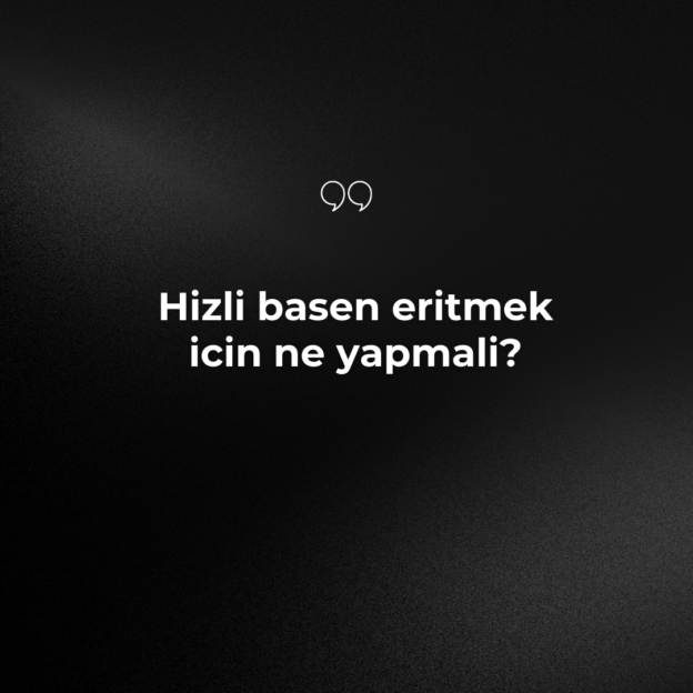 Hizli basen eritmek icin ne yapmali? 1