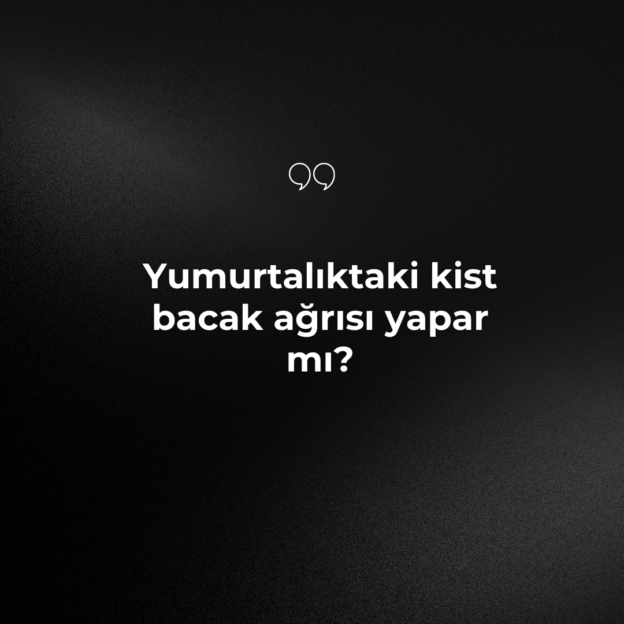 Yumurtalıktaki kist bacak ağrısı yapar mı? 1