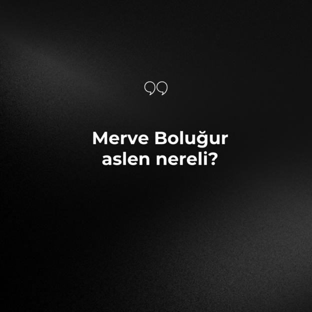 Merve Boluğur aslen nereli? 1