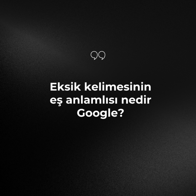 Eksik kelimesinin eş anlamlısı nedir Google? 5