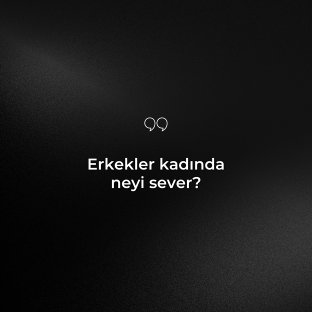 Erkekler kadında neyi sever? 1