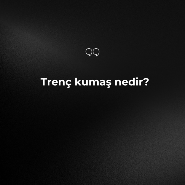 Trenç kumaş nedir? 1