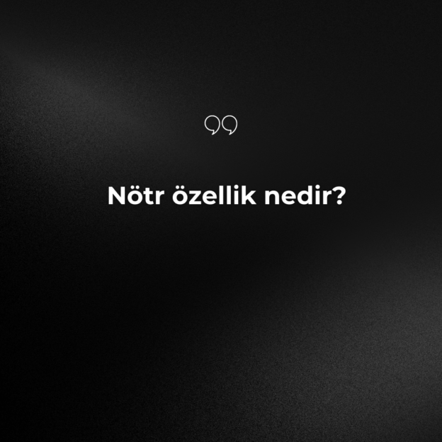 Nötr özellik nedir? 1