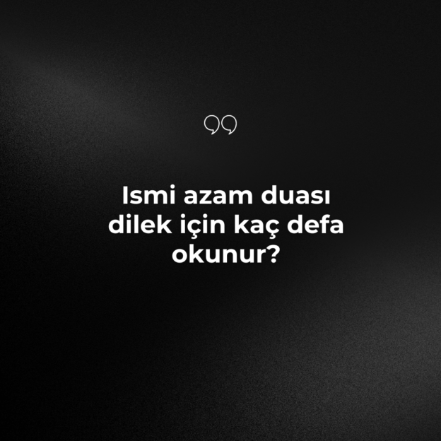 Ismi azam duası dilek için kaç defa okunur? 1