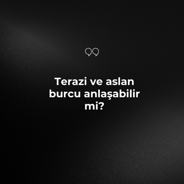 Terazi ve aslan burcu anlaşabilir mi? 1
