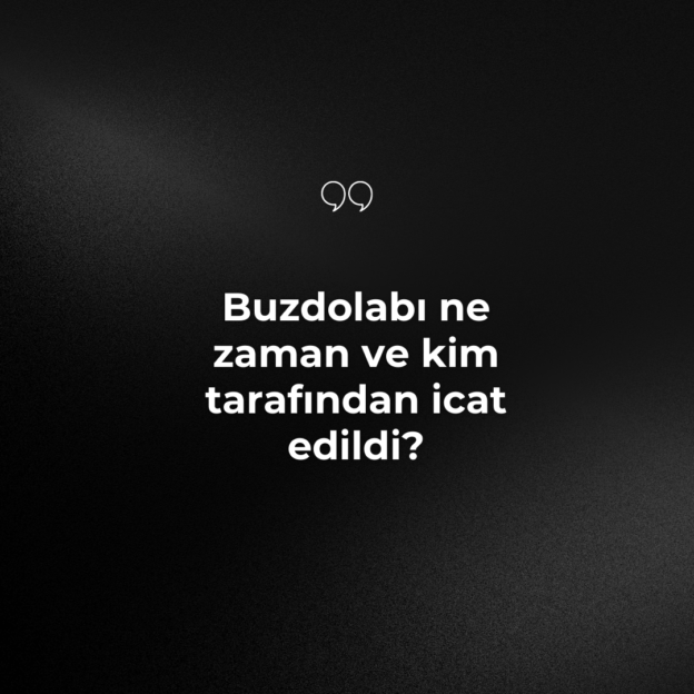 Buzdolabı ne zaman ve kim tarafından icat edildi? 1