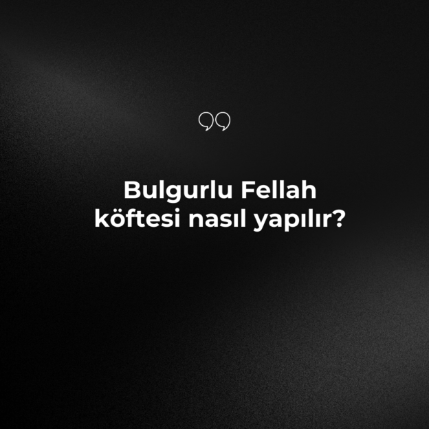 Bulgurlu Fellah köftesi nasıl yapılır? 1