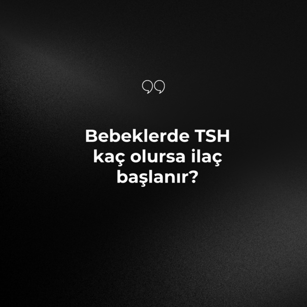 Bebeklerde TSH kaç olursa ilaç başlanır? 1