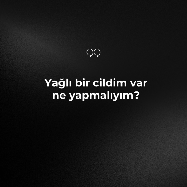 Yağlı bir cildim var ne yapmalıyım? 1