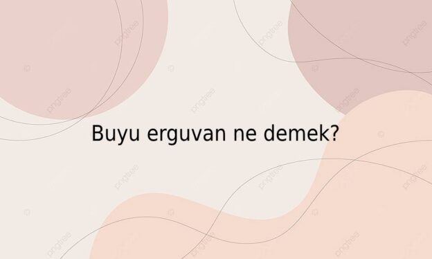 Buyu erguvan ne demek? 1