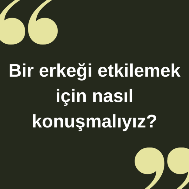 Bir erkeği etkilemek için nasıl konuşmalıyız ? 4