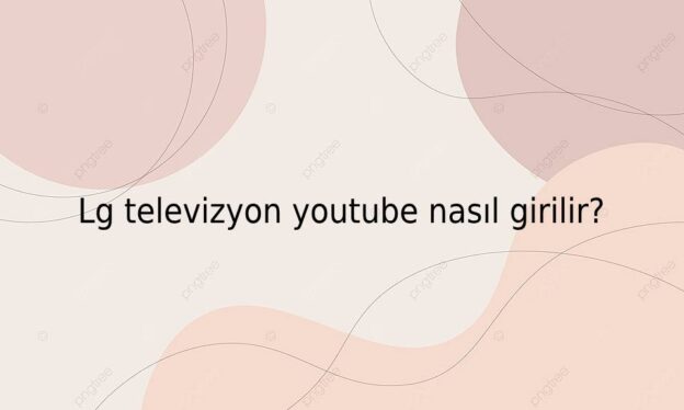 Lg televizyon youtube nasıl girilir? 2