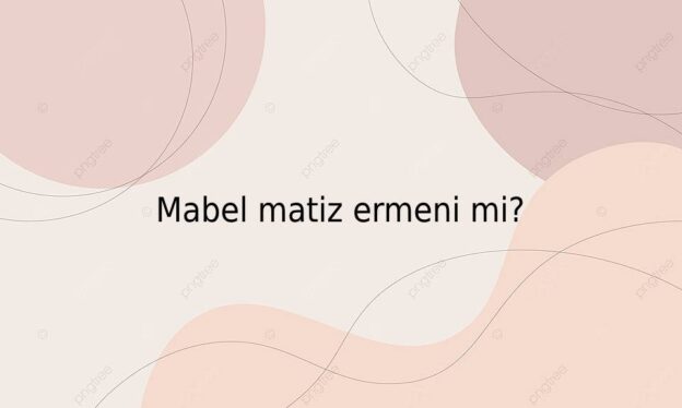 Mabel matiz ermeni mi? 1