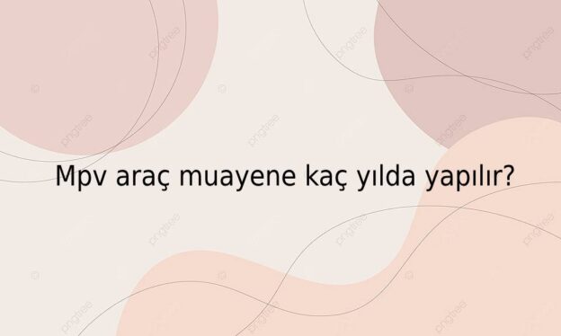 Mpv araç muayene kaç yılda yapılır? 1