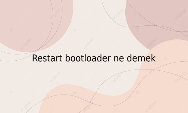 Restart bootloader ne demek 1