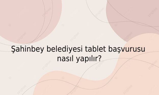 Şahinbey belediyesi tablet başvurusu nasıl yapılır? 9