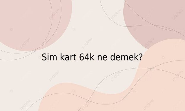 Sim kart 64k ne demek? 1