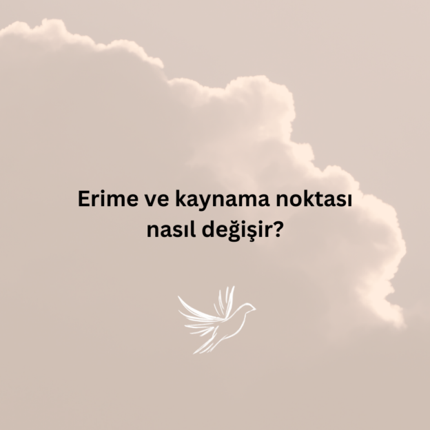 Erime ve kaynama noktası nasıl değişir? 1