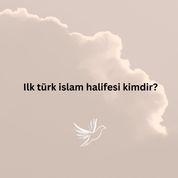 Ilk türk islam halifesi kimdir? 1