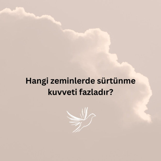 Hangi zeminlerde sürtünme kuvveti fazladır? 1