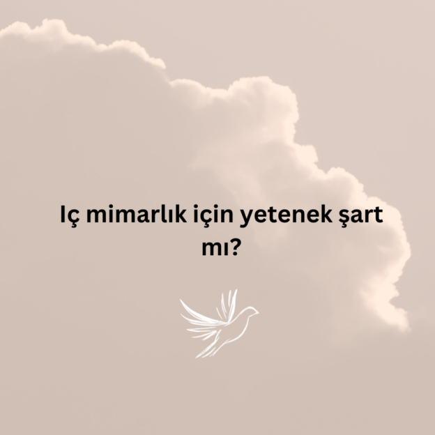 Iç mimarlık için yetenek şart mı? 1