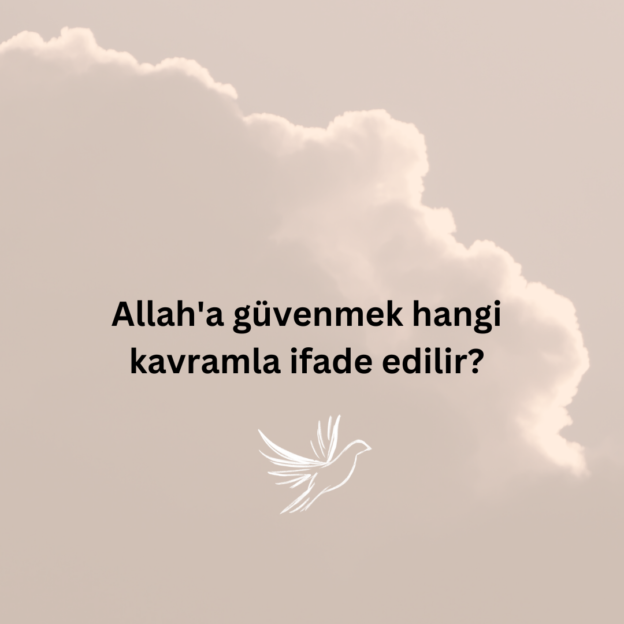 Allah'a güvenmek hangi kavramla ifade edilir? 1